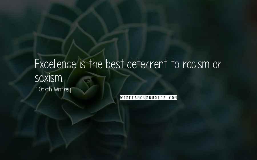 Oprah Winfrey Quotes: Excellence is the best deterrent to racism or sexism.
