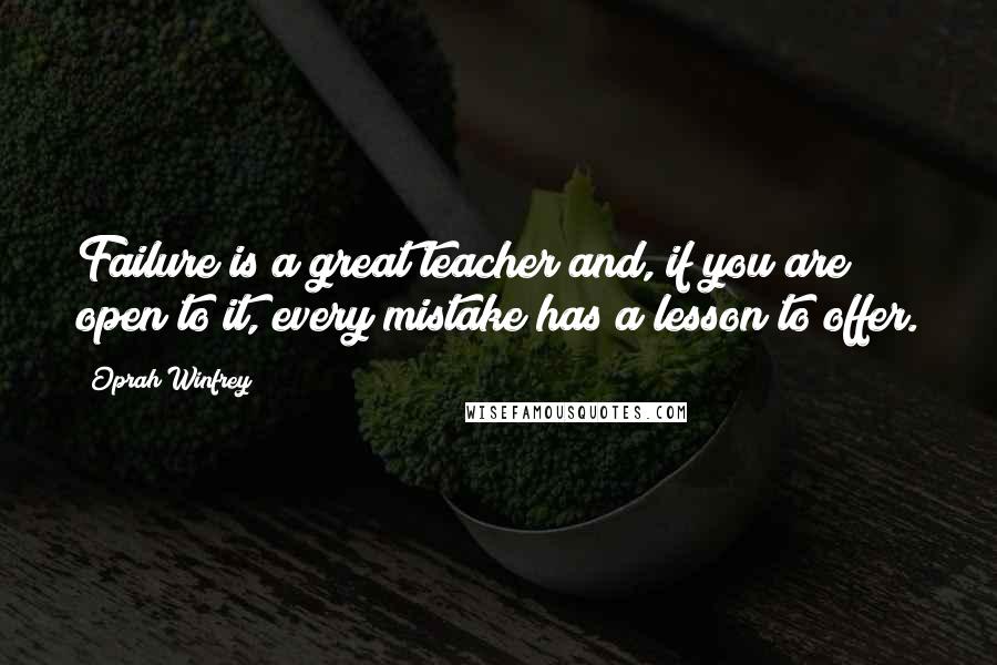 Oprah Winfrey Quotes: Failure is a great teacher and, if you are open to it, every mistake has a lesson to offer.