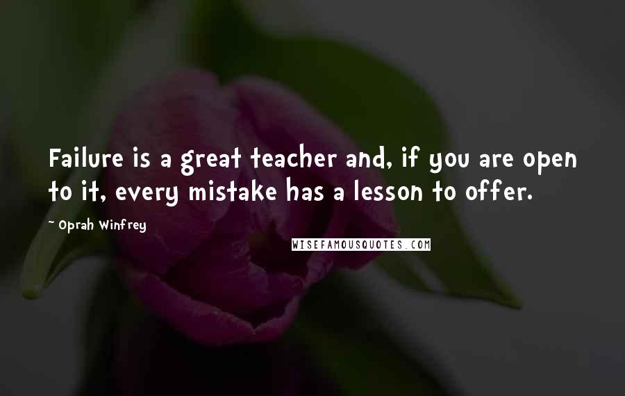 Oprah Winfrey Quotes: Failure is a great teacher and, if you are open to it, every mistake has a lesson to offer.
