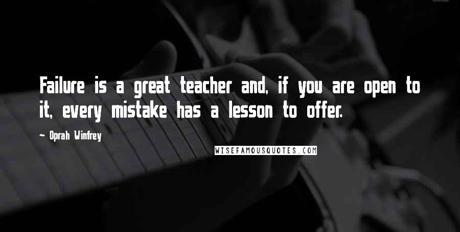 Oprah Winfrey Quotes: Failure is a great teacher and, if you are open to it, every mistake has a lesson to offer.