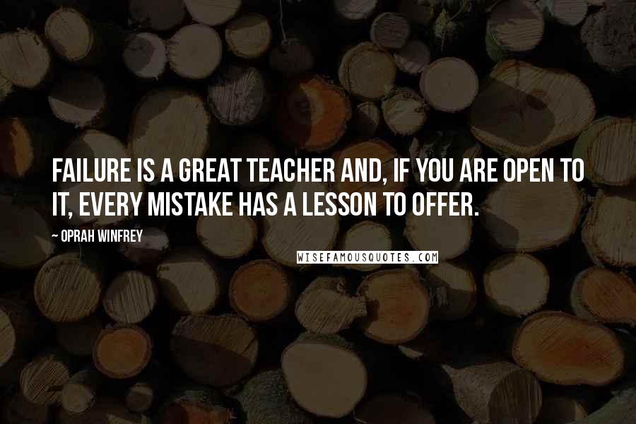 Oprah Winfrey Quotes: Failure is a great teacher and, if you are open to it, every mistake has a lesson to offer.