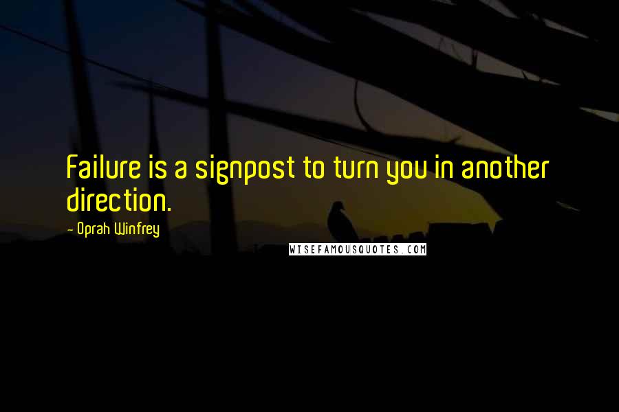 Oprah Winfrey Quotes: Failure is a signpost to turn you in another direction.