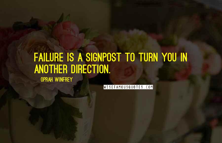 Oprah Winfrey Quotes: Failure is a signpost to turn you in another direction.