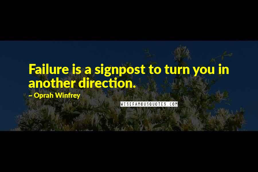 Oprah Winfrey Quotes: Failure is a signpost to turn you in another direction.