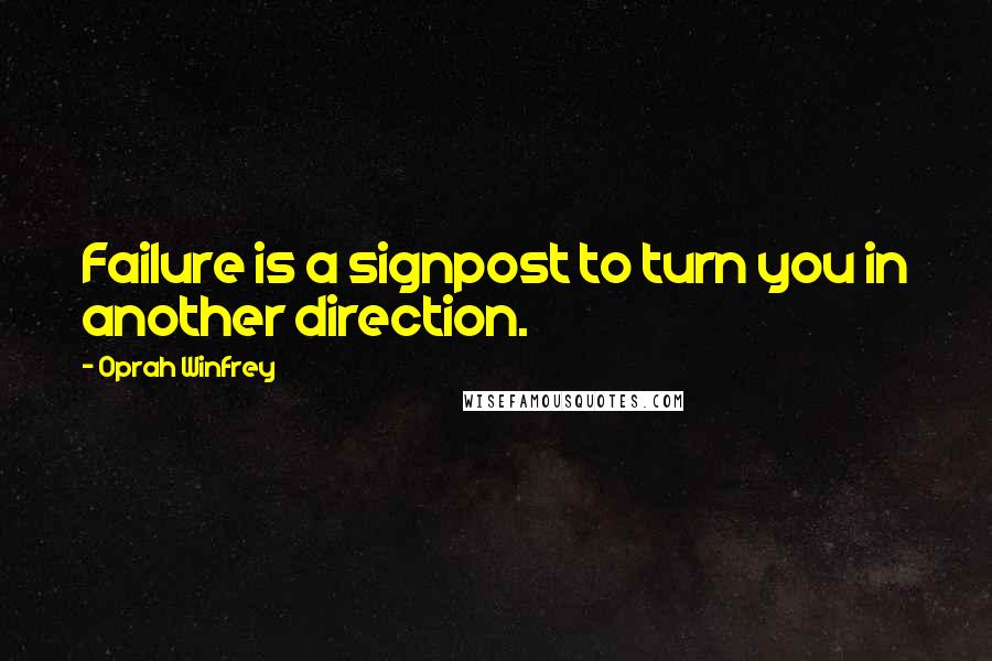 Oprah Winfrey Quotes: Failure is a signpost to turn you in another direction.