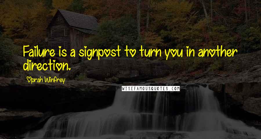 Oprah Winfrey Quotes: Failure is a signpost to turn you in another direction.