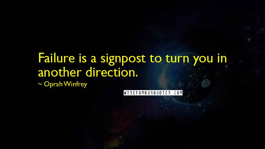 Oprah Winfrey Quotes: Failure is a signpost to turn you in another direction.