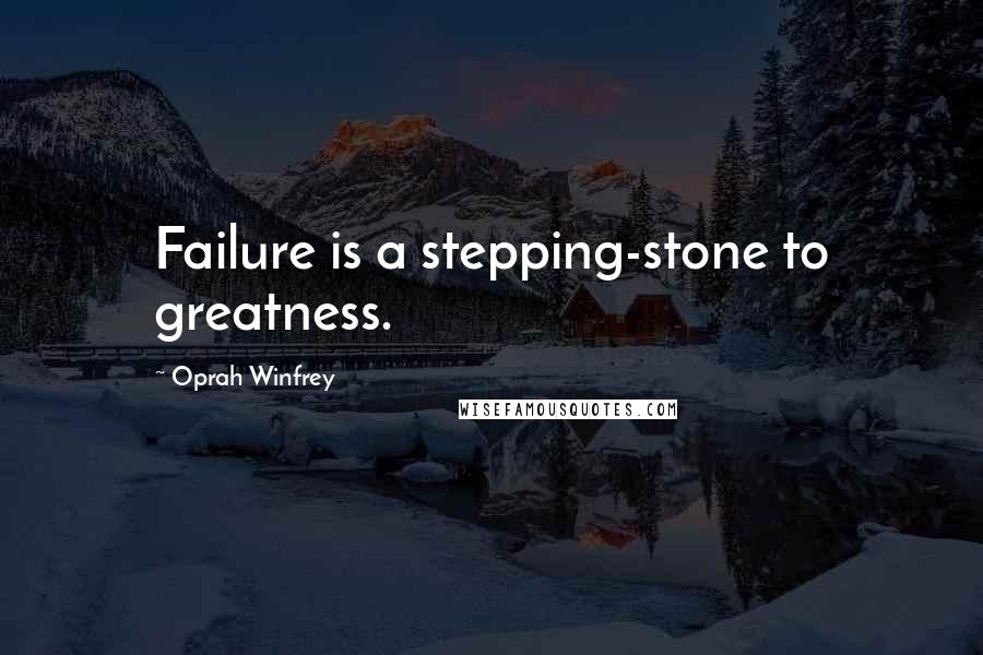 Oprah Winfrey Quotes: Failure is a stepping-stone to greatness.