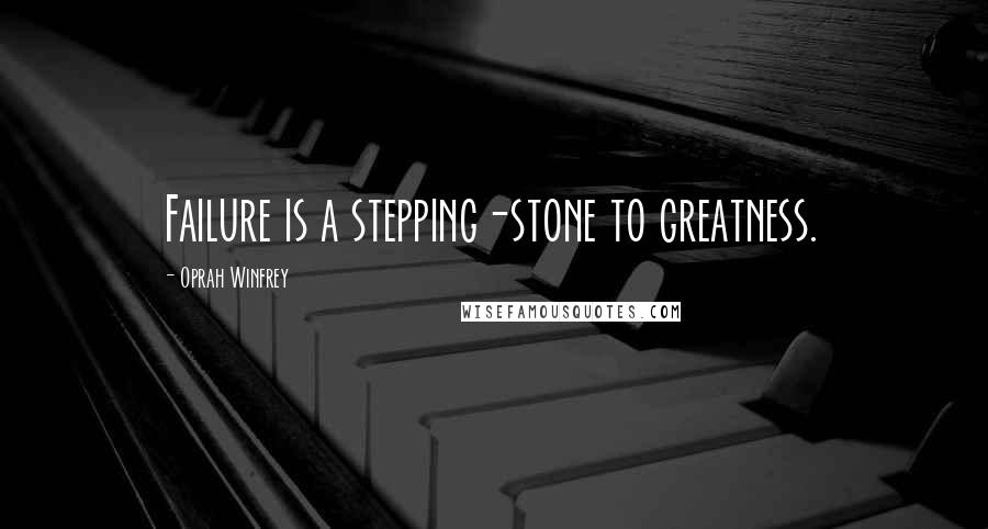 Oprah Winfrey Quotes: Failure is a stepping-stone to greatness.