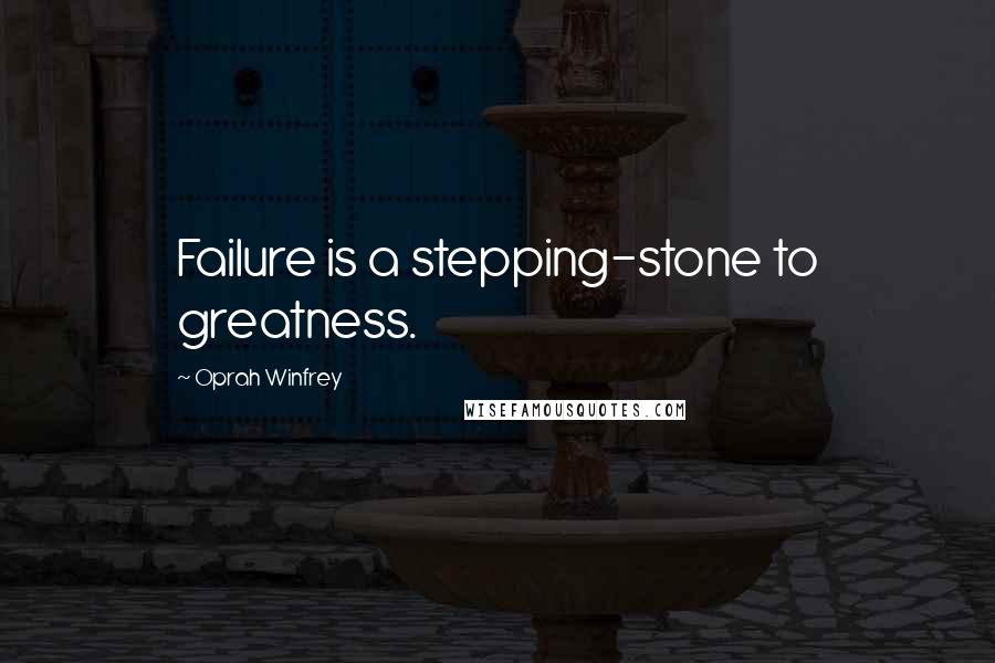 Oprah Winfrey Quotes: Failure is a stepping-stone to greatness.