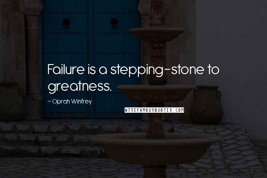 Oprah Winfrey Quotes: Failure is a stepping-stone to greatness.