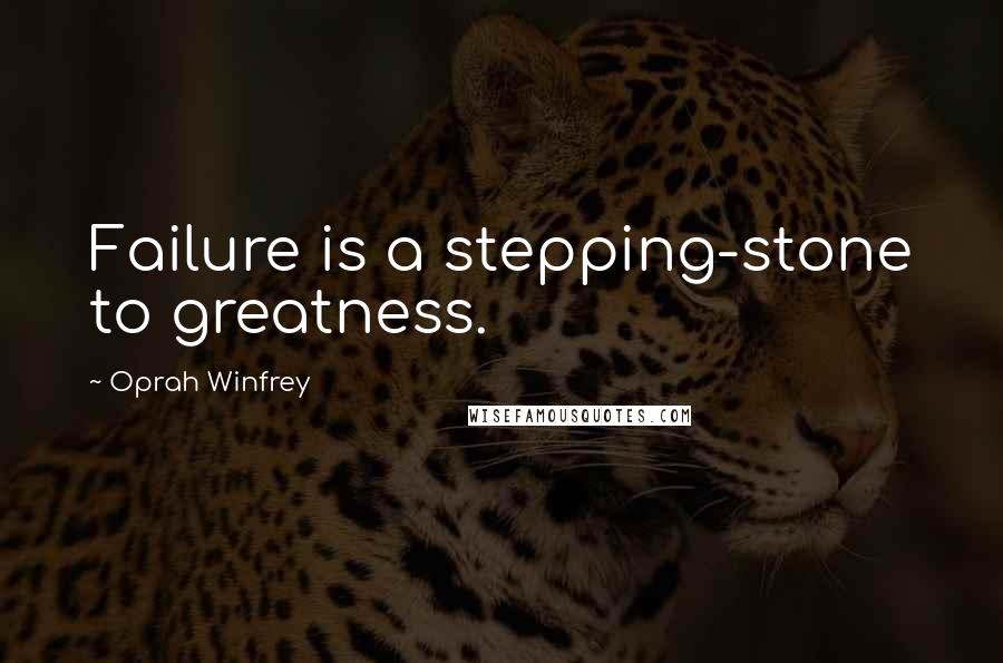 Oprah Winfrey Quotes: Failure is a stepping-stone to greatness.