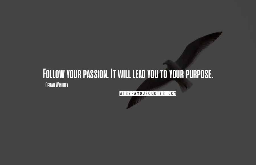 Oprah Winfrey Quotes: Follow your passion. It will lead you to your purpose.