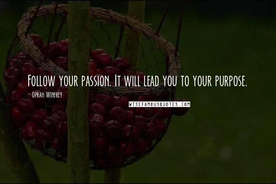 Oprah Winfrey Quotes: Follow your passion. It will lead you to your purpose.