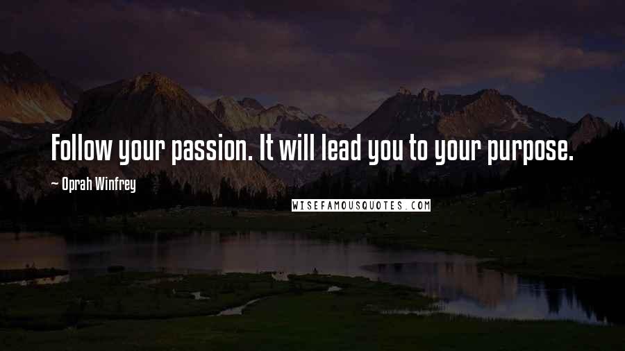 Oprah Winfrey Quotes: Follow your passion. It will lead you to your purpose.