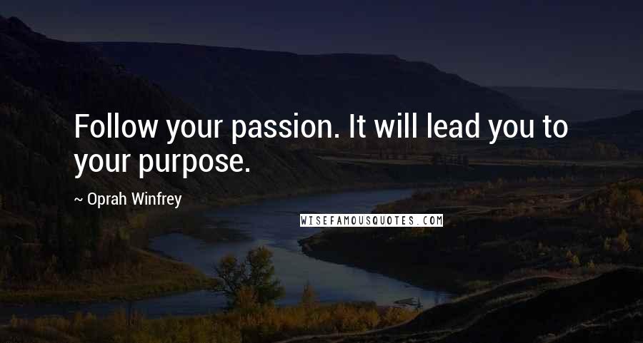 Oprah Winfrey Quotes: Follow your passion. It will lead you to your purpose.