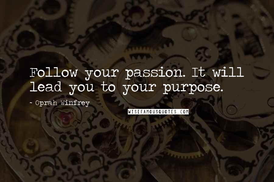 Oprah Winfrey Quotes: Follow your passion. It will lead you to your purpose.