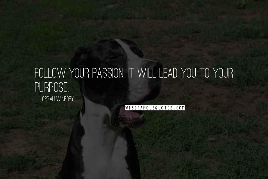 Oprah Winfrey Quotes: Follow your passion. It will lead you to your purpose.