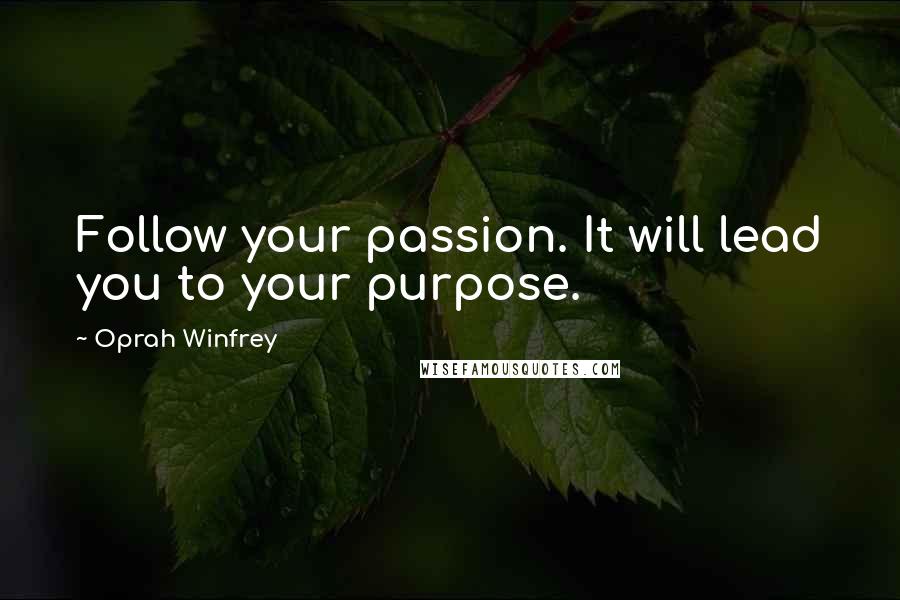 Oprah Winfrey Quotes: Follow your passion. It will lead you to your purpose.