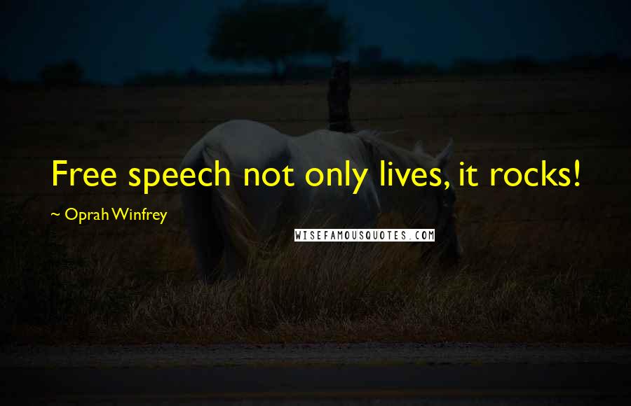 Oprah Winfrey Quotes: Free speech not only lives, it rocks!