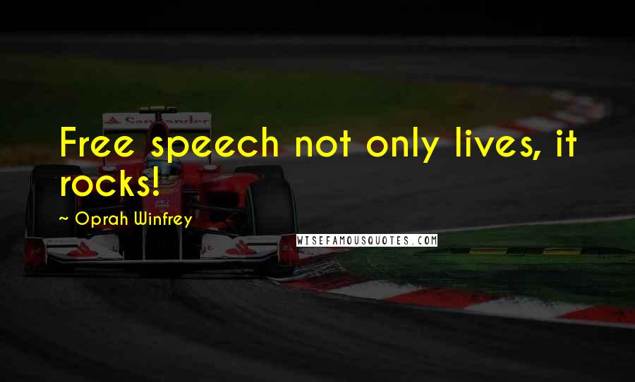 Oprah Winfrey Quotes: Free speech not only lives, it rocks!