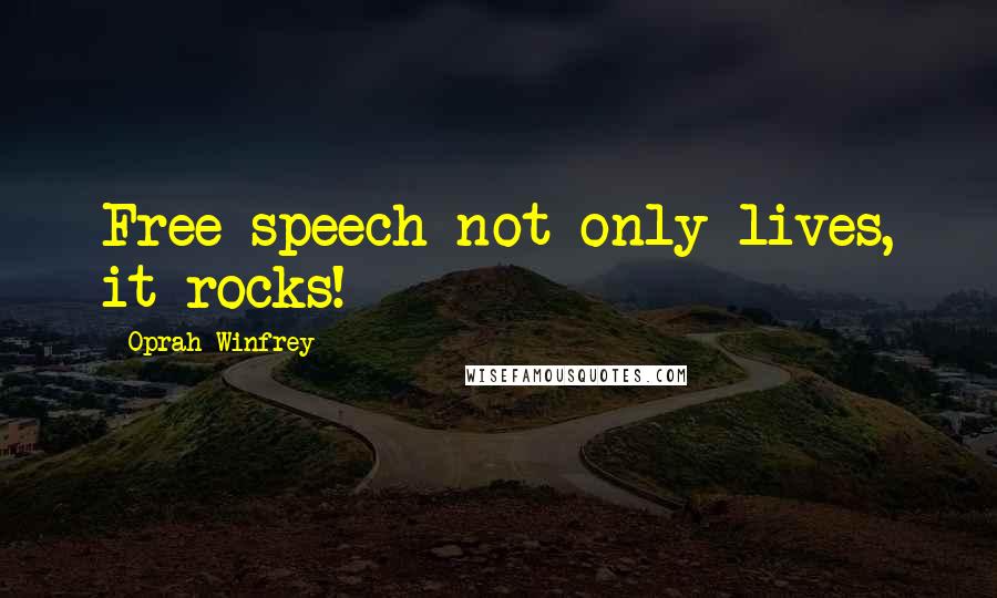 Oprah Winfrey Quotes: Free speech not only lives, it rocks!