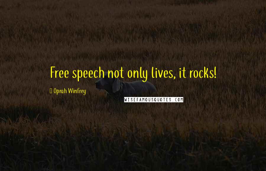 Oprah Winfrey Quotes: Free speech not only lives, it rocks!
