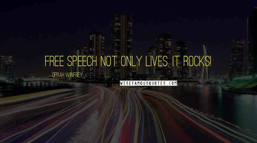 Oprah Winfrey Quotes: Free speech not only lives, it rocks!