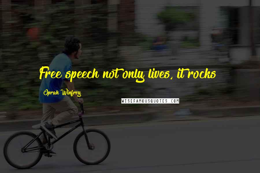 Oprah Winfrey Quotes: Free speech not only lives, it rocks!