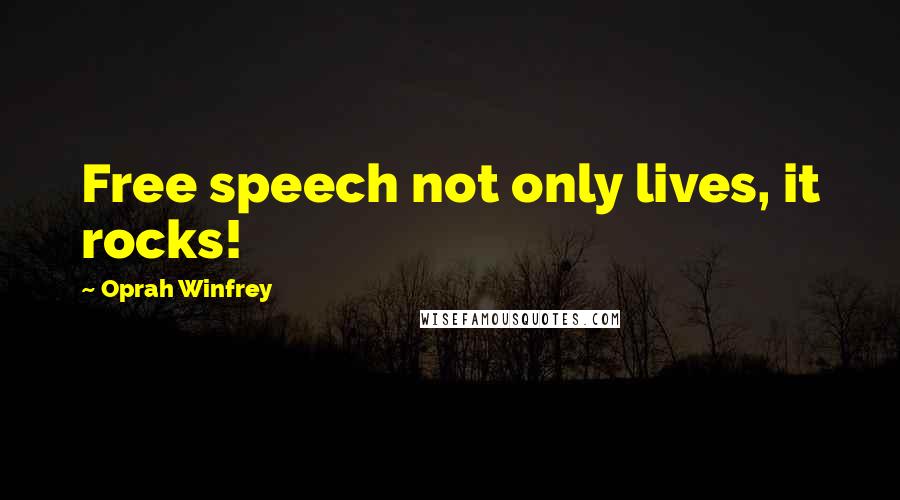 Oprah Winfrey Quotes: Free speech not only lives, it rocks!