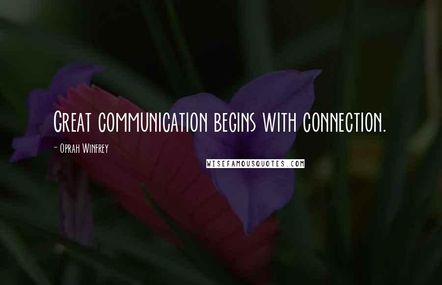 Oprah Winfrey Quotes: Great communication begins with connection.