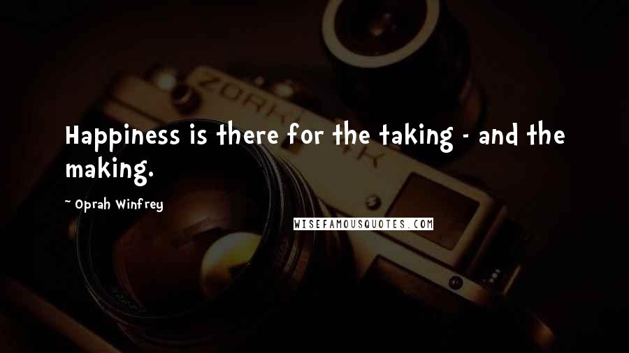 Oprah Winfrey Quotes: Happiness is there for the taking - and the making.