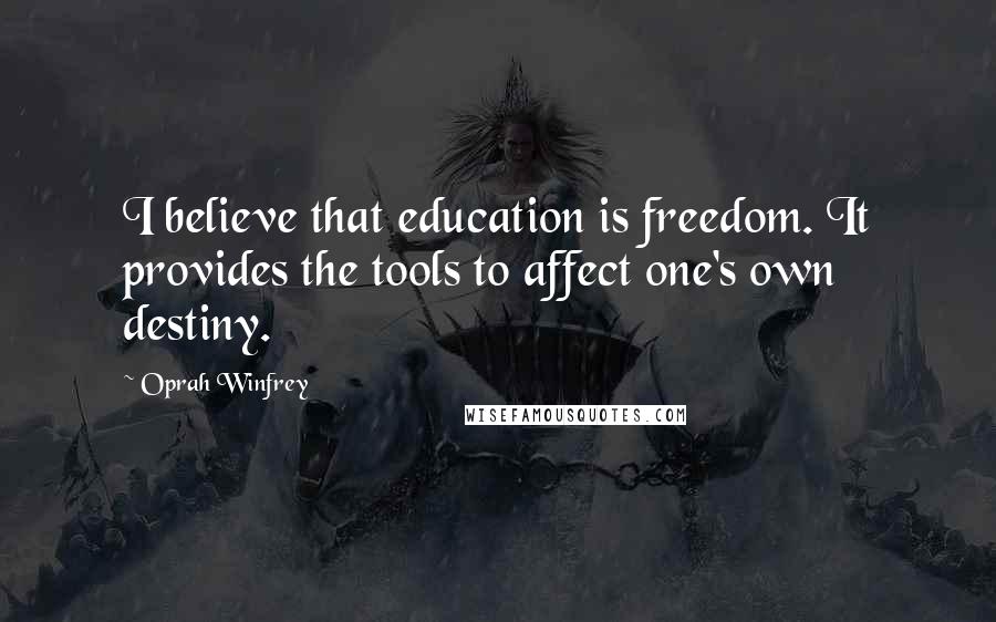 Oprah Winfrey Quotes: I believe that education is freedom. It provides the tools to affect one's own destiny.