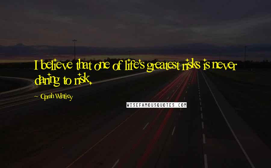 Oprah Winfrey Quotes: I believe that one of life's greatest risks is never daring to risk.