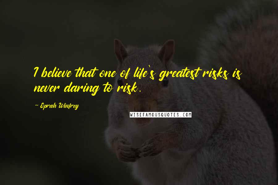 Oprah Winfrey Quotes: I believe that one of life's greatest risks is never daring to risk.