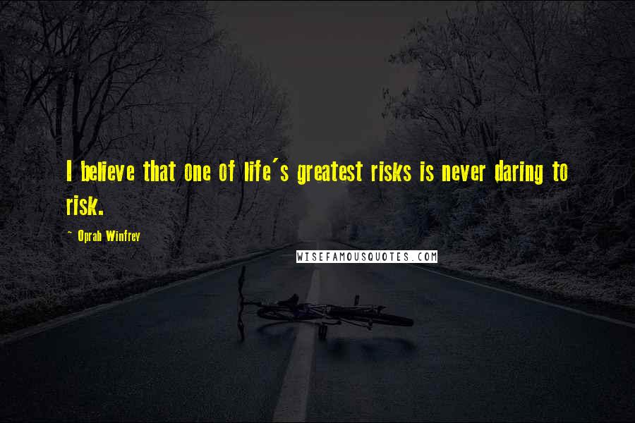Oprah Winfrey Quotes: I believe that one of life's greatest risks is never daring to risk.