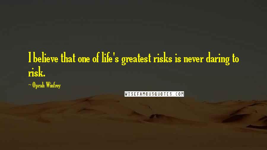 Oprah Winfrey Quotes: I believe that one of life's greatest risks is never daring to risk.