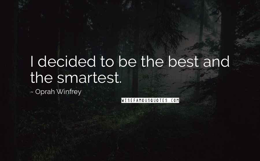 Oprah Winfrey Quotes: I decided to be the best and the smartest.