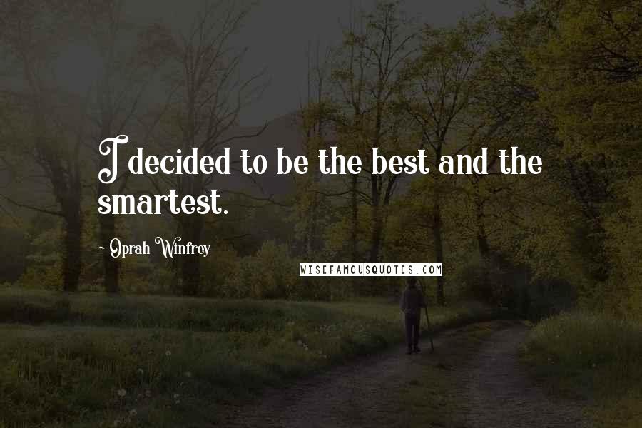 Oprah Winfrey Quotes: I decided to be the best and the smartest.