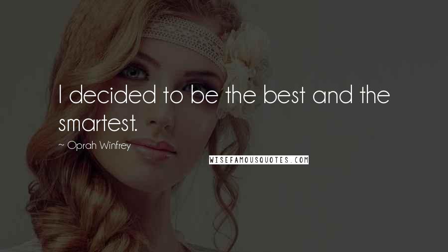 Oprah Winfrey Quotes: I decided to be the best and the smartest.