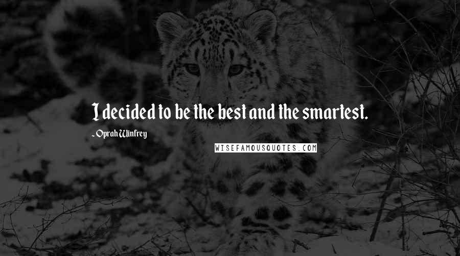 Oprah Winfrey Quotes: I decided to be the best and the smartest.