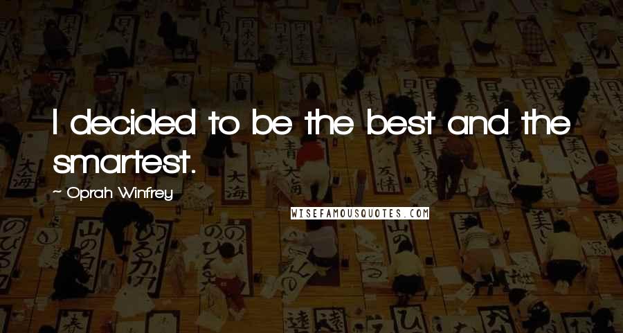 Oprah Winfrey Quotes: I decided to be the best and the smartest.