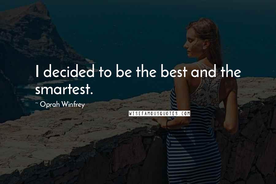 Oprah Winfrey Quotes: I decided to be the best and the smartest.