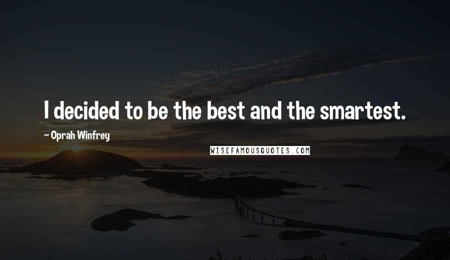 Oprah Winfrey Quotes: I decided to be the best and the smartest.