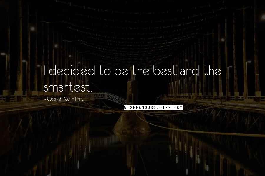 Oprah Winfrey Quotes: I decided to be the best and the smartest.