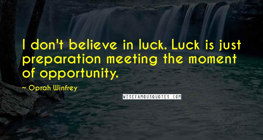 Oprah Winfrey Quotes: I don't believe in luck. Luck is just preparation meeting the moment of opportunity.