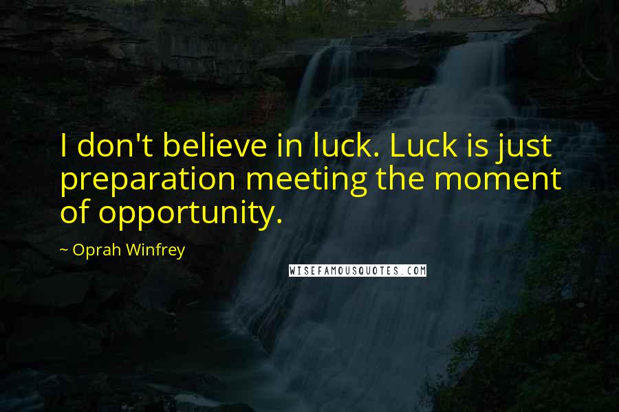 Oprah Winfrey Quotes: I don't believe in luck. Luck is just preparation meeting the moment of opportunity.