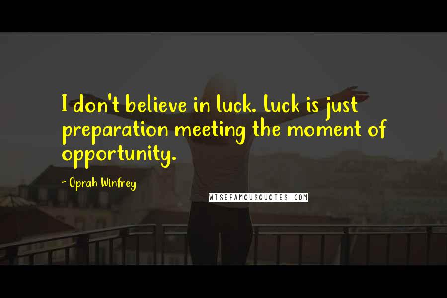 Oprah Winfrey Quotes: I don't believe in luck. Luck is just preparation meeting the moment of opportunity.