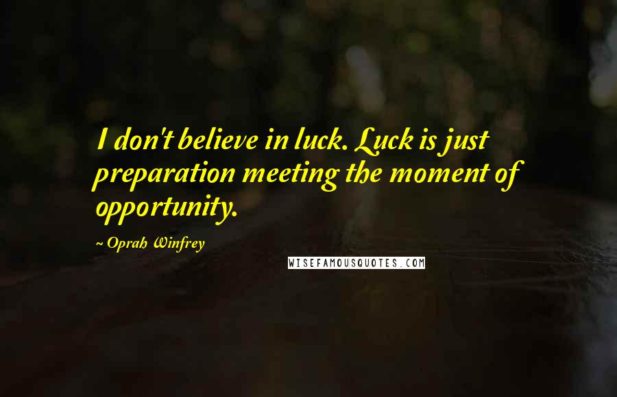 Oprah Winfrey Quotes: I don't believe in luck. Luck is just preparation meeting the moment of opportunity.