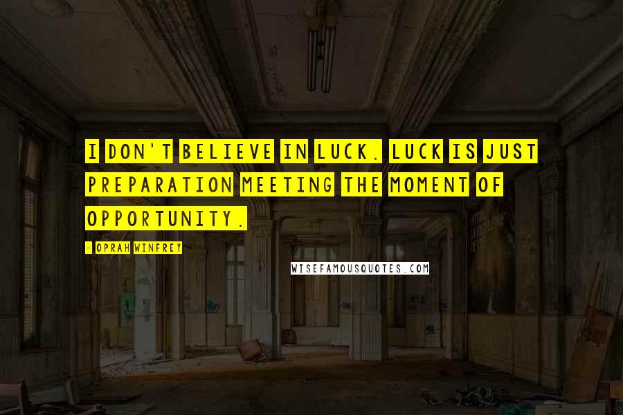 Oprah Winfrey Quotes: I don't believe in luck. Luck is just preparation meeting the moment of opportunity.